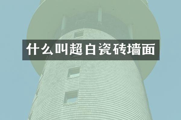 什么叫超白瓷砖墙面