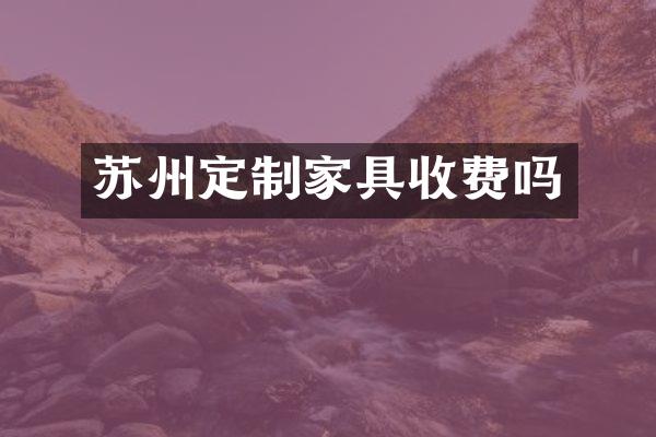 苏州定制家具收费吗
