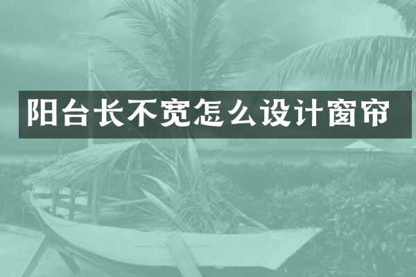 阳台长不宽怎么设计窗帘