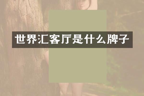 世界汇客厅是什么牌子