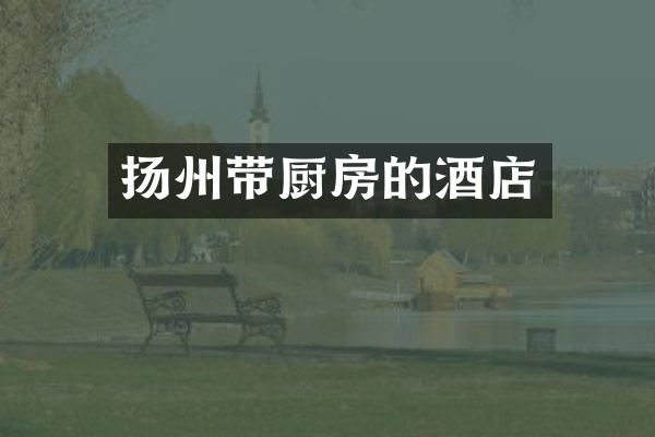扬州带厨房的酒店
