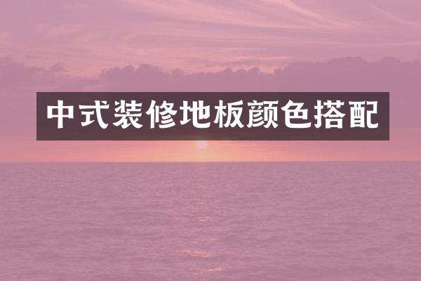 中式装修地板颜色搭配