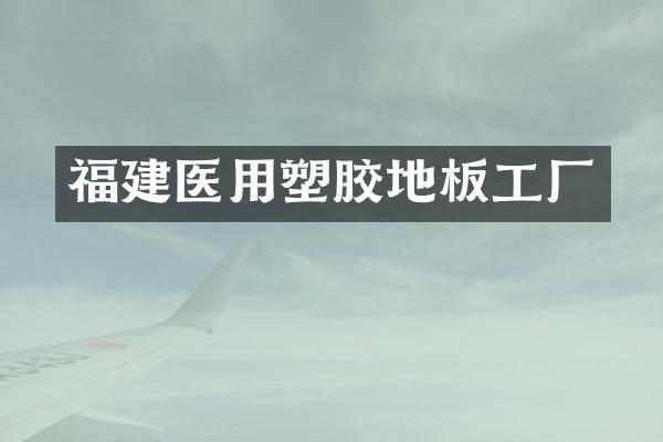福建医用塑胶地板工厂