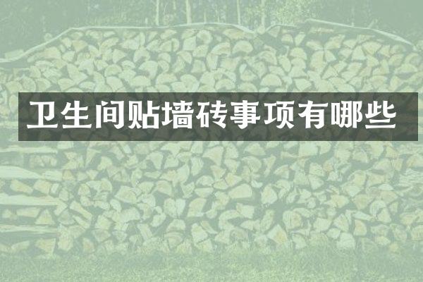 卫生间贴墙砖事项有哪些