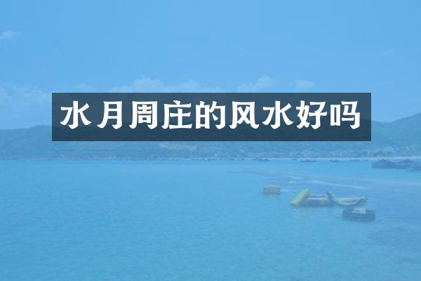 水月周庄的风水好吗
