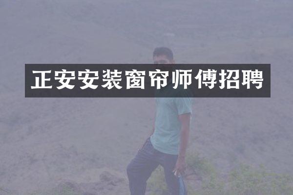 正安安装窗帘师傅招聘
