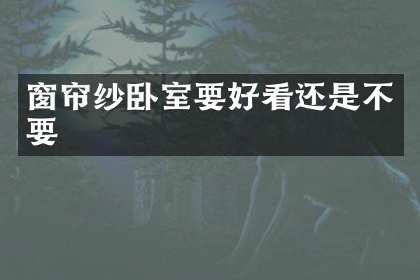 窗帘纱卧室要好看还是不要