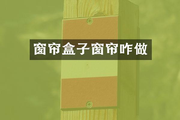窗帘盒子窗帘咋做