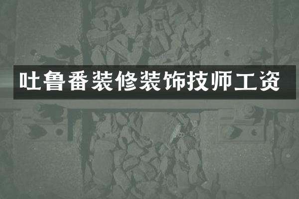 吐鲁番装修装饰技师工资
