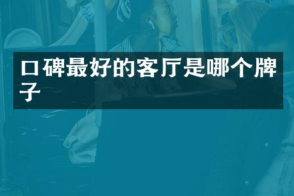 口碑最好的客厅是哪个牌子