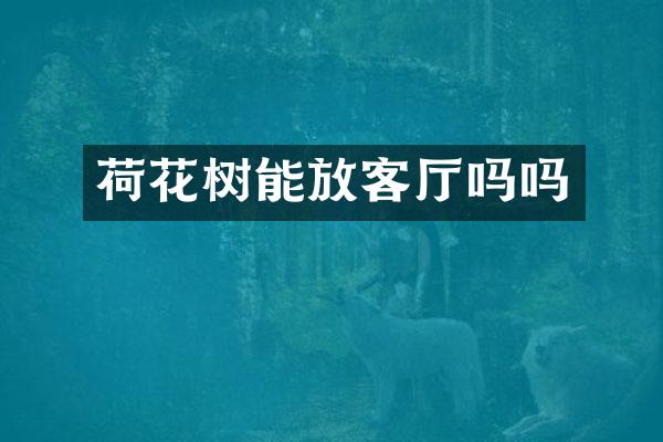 荷花树能放客厅吗吗