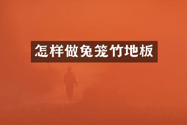 怎样做兔笼竹地板