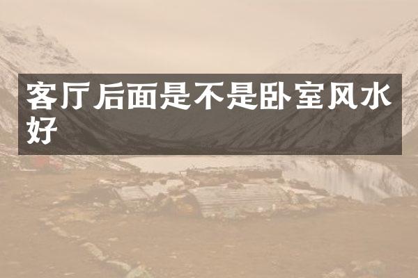 客厅后面是不是卧室风水好