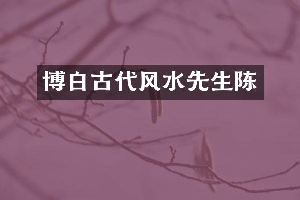 博白古代风水先生陈