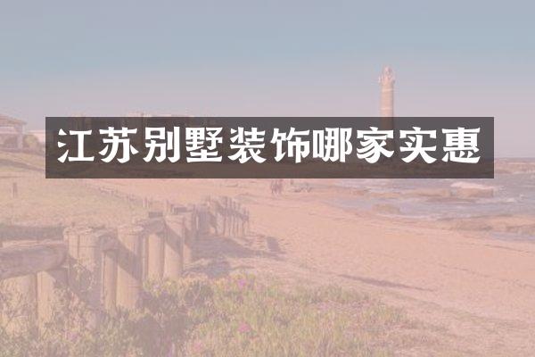 江苏别墅装饰哪家实惠