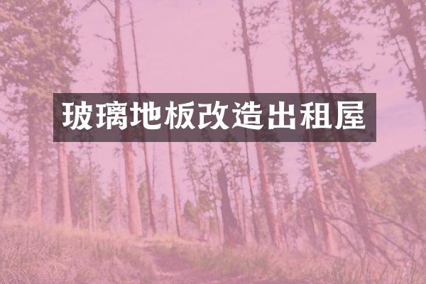 玻璃地板改造出租屋