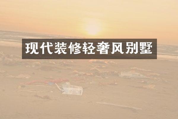 现代装修轻奢风别墅