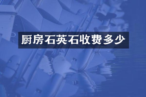 厨房石英石收费多少