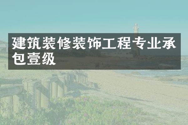 建筑装修装饰工程专业承包壹级
