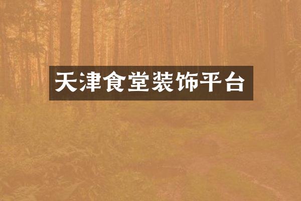 天津食堂装饰平台