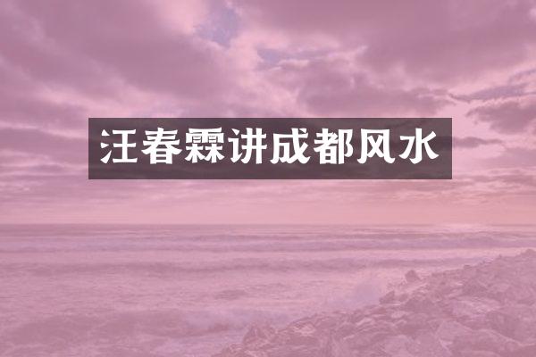 汪春霖讲成都风水