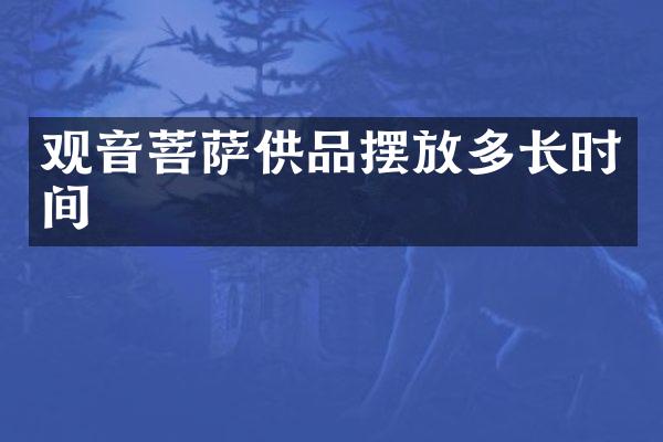 观音菩萨供品摆放多长时间