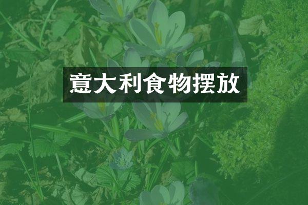 意大利食物摆放
