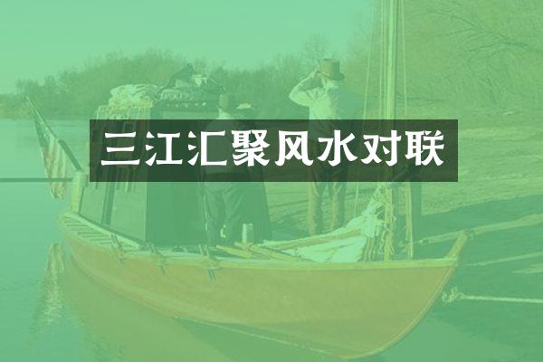 三江汇聚风水对联