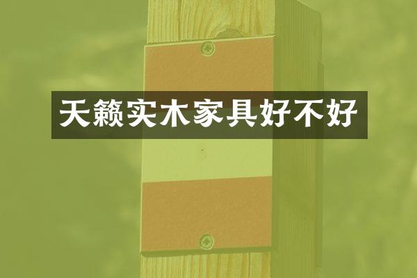 天籁实木家具好不好