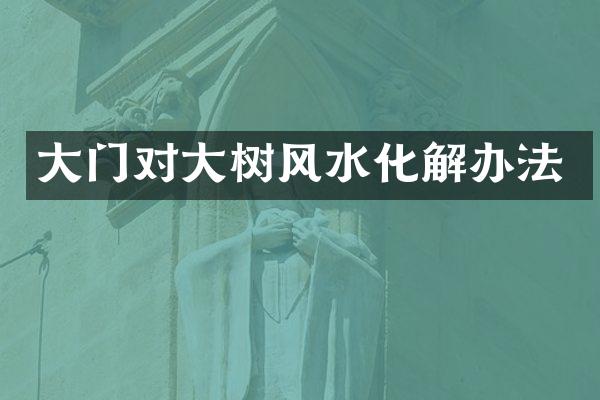 大门对大树风水化解办法