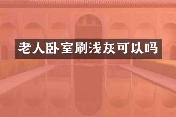 老人卧室刷浅灰可以吗