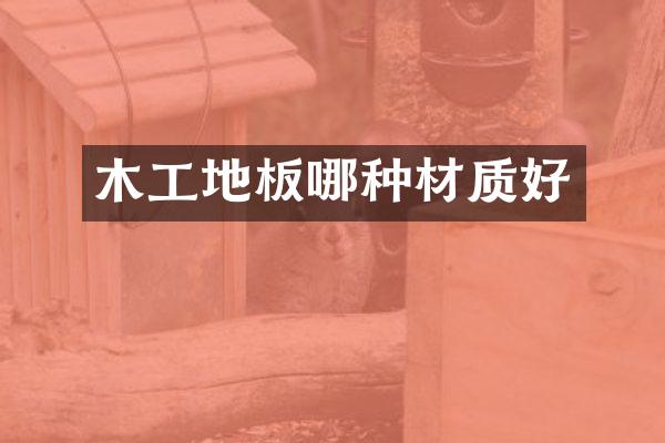 木工地板哪种材质好