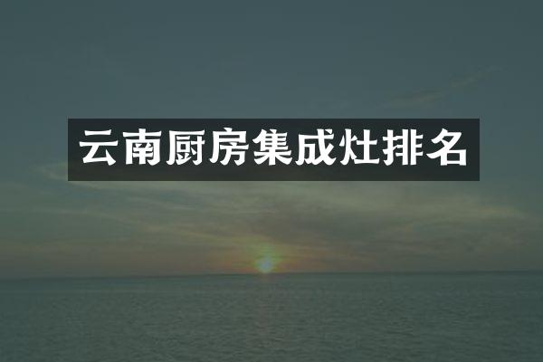 云南厨房集成灶排名
