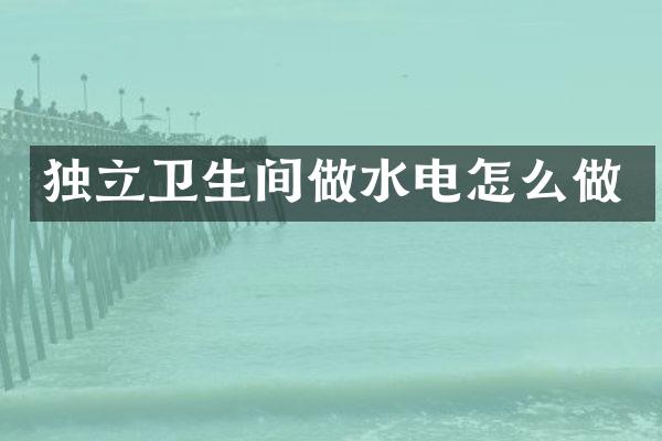 独立卫生间做水电怎么做