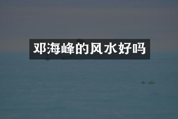 邓海峰的风水好吗