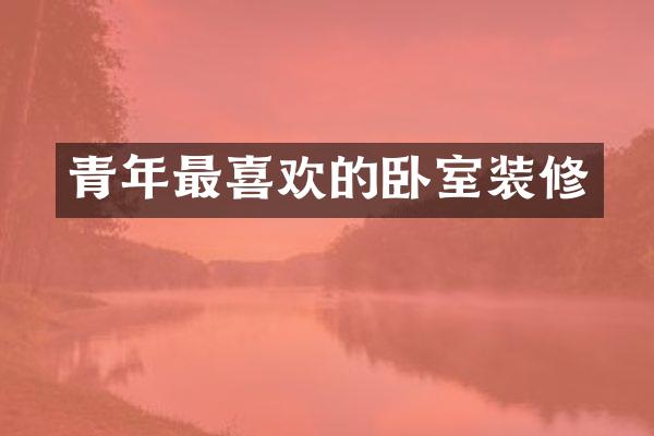 青年最喜欢的卧室装修