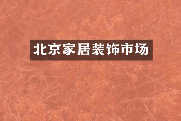北京家居装饰市场