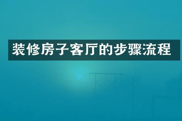 装修房子客厅的步骤流程