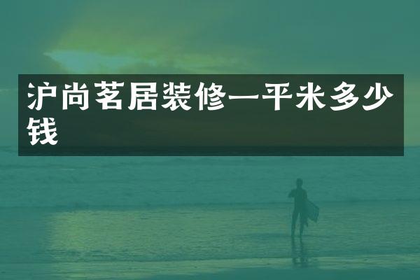 沪尚茗居装修一平米多少钱