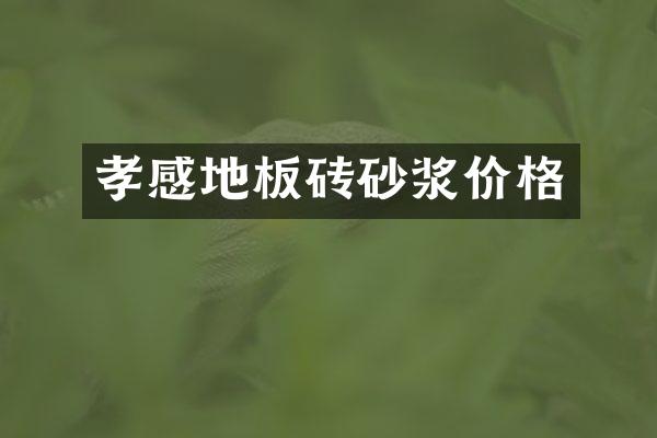 孝感地板砖砂浆价格