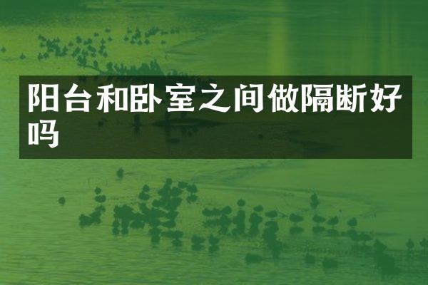 阳台和卧室之间做隔断好吗