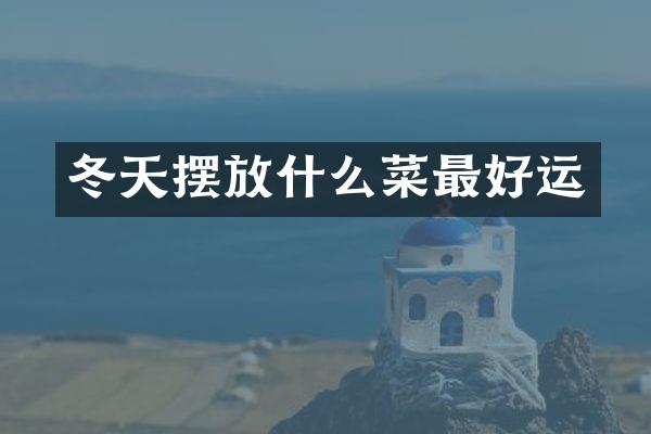 冬天摆放什么菜最好运