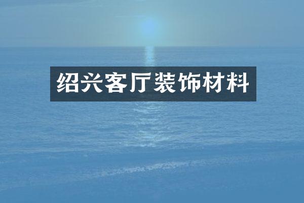 绍兴客厅装饰材料