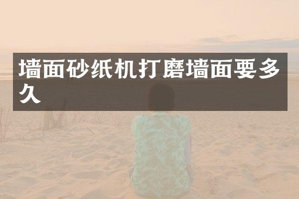 墙面砂纸机打磨墙面要多久