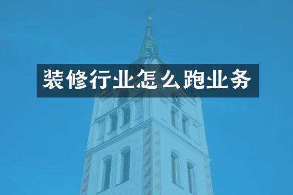 装修行业怎么跑业务