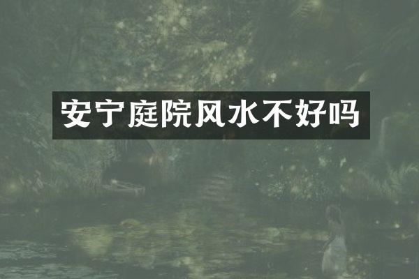 安宁庭院风水不好吗