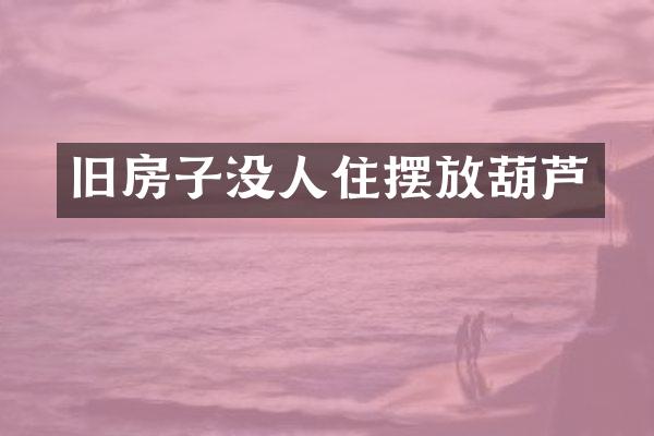 旧房子没人住摆放葫芦