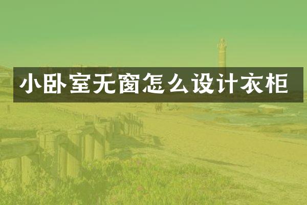 小卧室无窗怎么设计衣柜