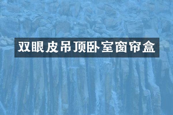 双眼皮吊顶卧室窗帘盒