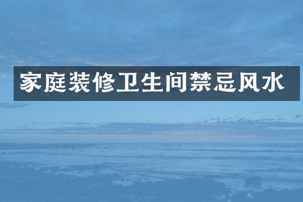 家庭装修卫生间禁忌风水